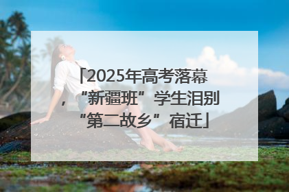2025年高考落幕，“新疆班”学生泪别“第二故乡”宿迁