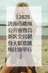 2025济南市跳绳公开赛暨高新区全民健身大联欢跳绳比赛举行