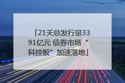 21天总发行量3391亿元 债券市场“科技板”加速落地