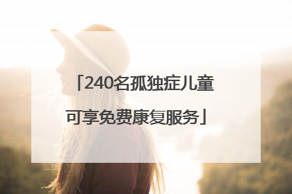 240名孤独症儿童可享免费康复服务