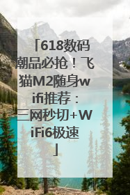 618数码潮品必抢！飞猫M2随身wifi推荐：三网秒切+WiFi6极速