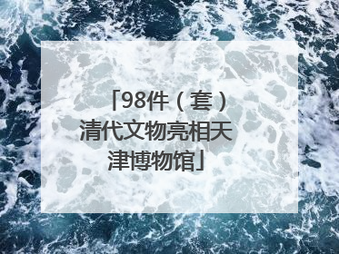 98件（套）清代文物亮相天津博物馆