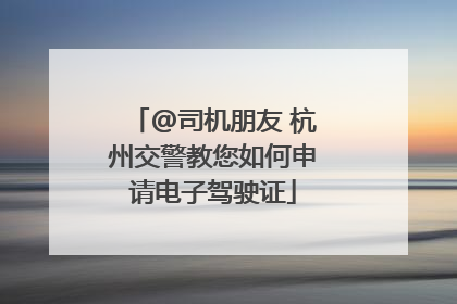 @司机朋友 杭州交警教您如何申请电子驾驶证