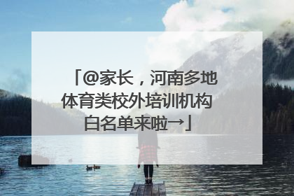 @家长，河南多地体育类校外培训机构白名单来啦→