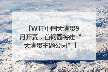 WTT中国大满贯9月开赛，首钢园将建“大满贯主题公园”