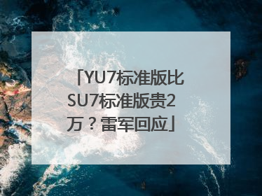 YU7标准版比SU7标准版贵2万？雷军回应