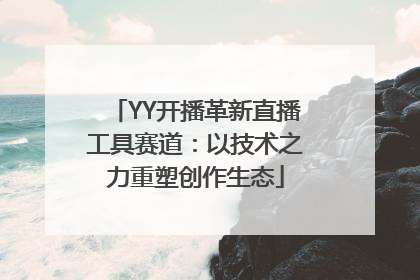 YY开播革新直播工具赛道：以技术之力重塑创作生态